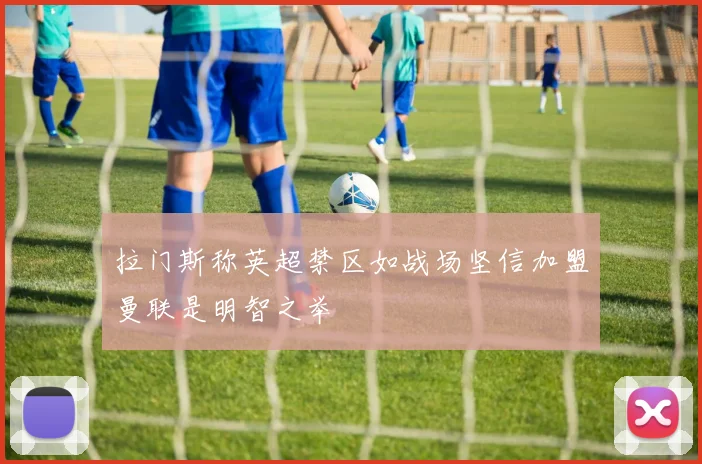 拉门斯称英超禁区如战场坚信加盟曼联是明智之举
