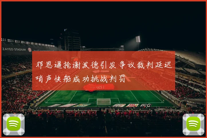 邓恩逼抢谢泼德引发争议裁判延迟哨声快船成功挑战判罚