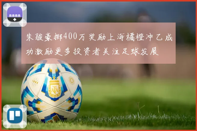 朱骏豪掷400万奖励上海橘橙冲乙成功激励更多投资者关注足球发展