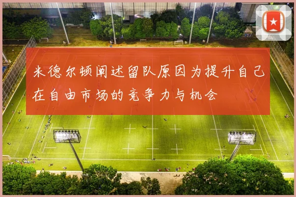 米德尔顿阐述留队原因为提升自己在自由市场的竞争力与机会